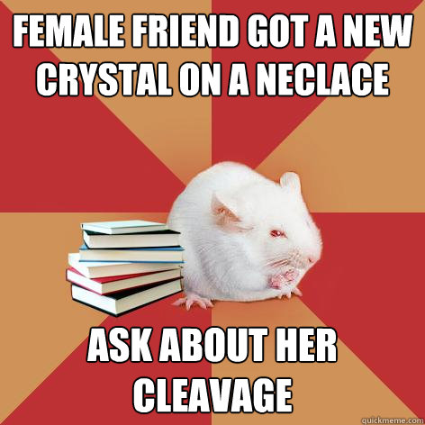 Female friend got a new crystal on a neclace Ask about her cleavage  Science Major Mouse