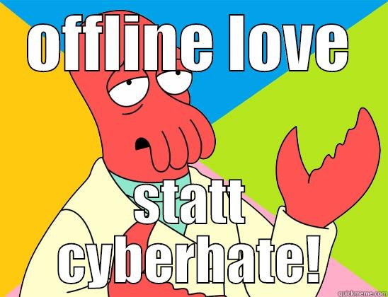 offline love - OFFLINE LOVE STATT CYBERHATE! Futurama Zoidberg 