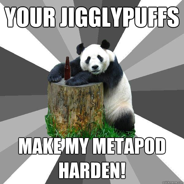 Your Jigglypuffs make my Metapod harden!  Pickup-Line Panda