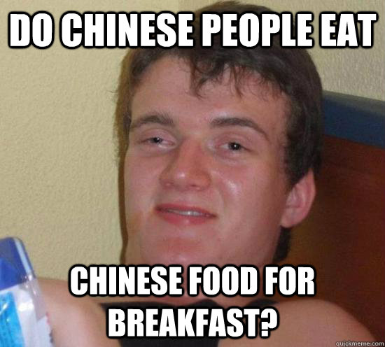 Do Chinese people eat  Chinese food for breakfast? - Do Chinese people eat  Chinese food for breakfast?  Misc