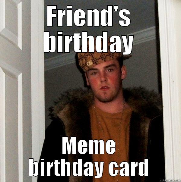 FRIEND'S BIRTHDAY MEME BIRTHDAY CARD Scumbag Steve