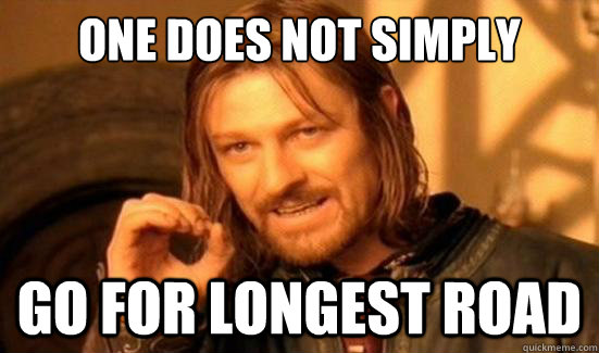 One Does Not Simply go for longest road  Boromir