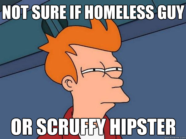 Not sure if homeless guy or scruffy hipster  Futurama Fry