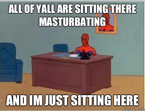 All of yall are sitting there masturbating and im just sitting here  Spiderman Desk