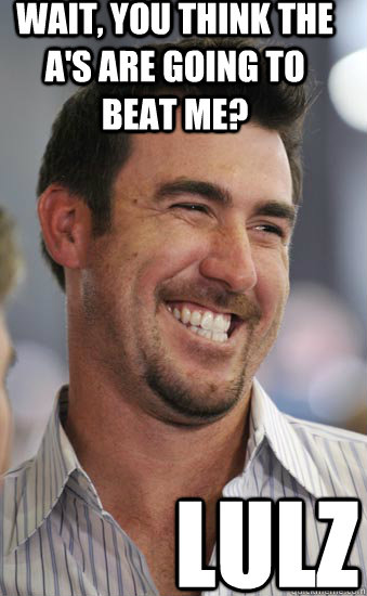 WAIT, YOU THINK THE A'S ARE GOING TO BEAT ME? LULZ  Justin Verlander