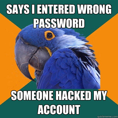 Says I entered wrong password Someone hacked my account - Says I entered wrong password Someone hacked my account  Paranoid Parrot