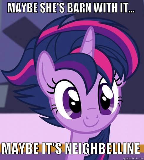 Twi Style - MAYBE SHE'S BARN WITH IT...  MAYBE IT'S NEIGHBELLINE Misc