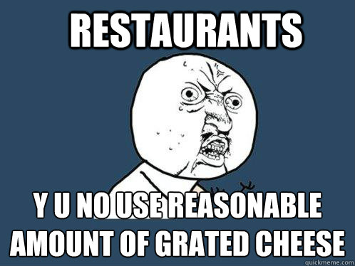 Restaurants y u no use reasonable amount of grated cheese  Y U No