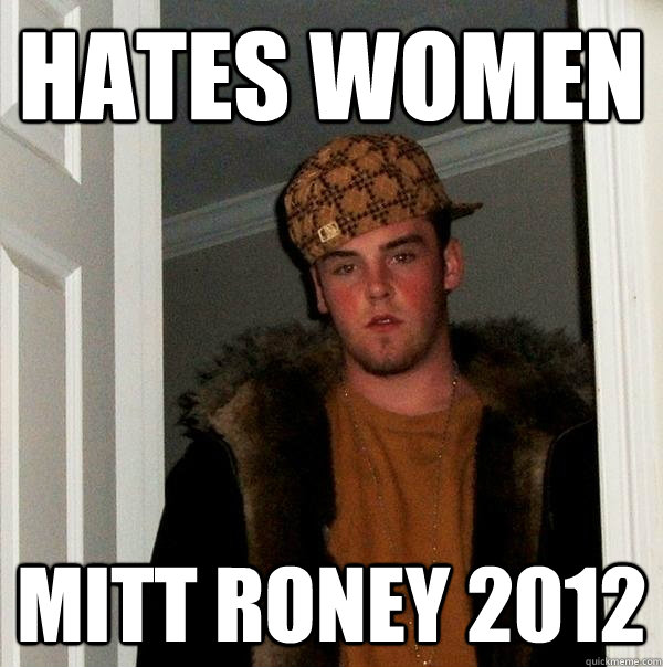 hates women Mitt ROney 2012  Scumbag Steve