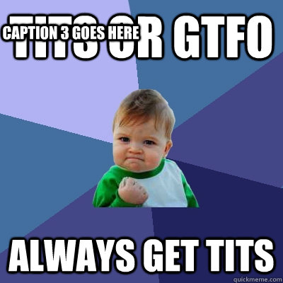 TITS OR GTFO ALWAYS GET TITS Caption 3 goes here  Success Kid