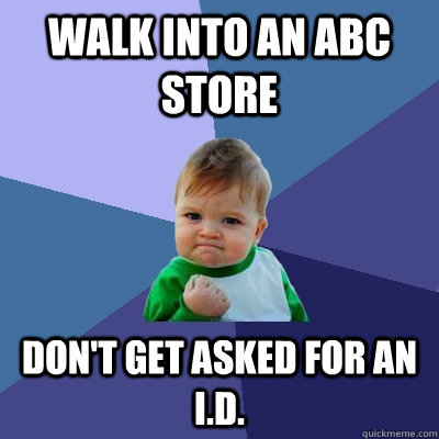 walk into an abc store don't get asked for an i.d.  Success Kid