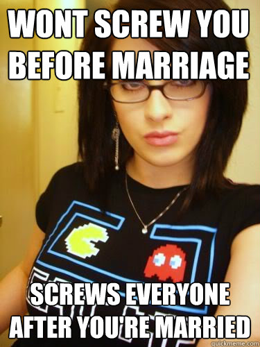 Wont screw you before marriage screws everyone after you're married - Wont screw you before marriage screws everyone after you're married  Cool Chick Carol