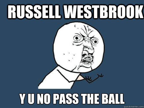 russell westbrook y u no pass the ball  Y U No