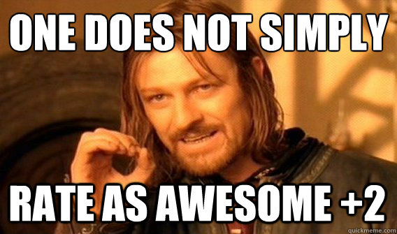 ONE DOES NOT SIMPLY RATE AS AWESOME +2  One Does Not Simply