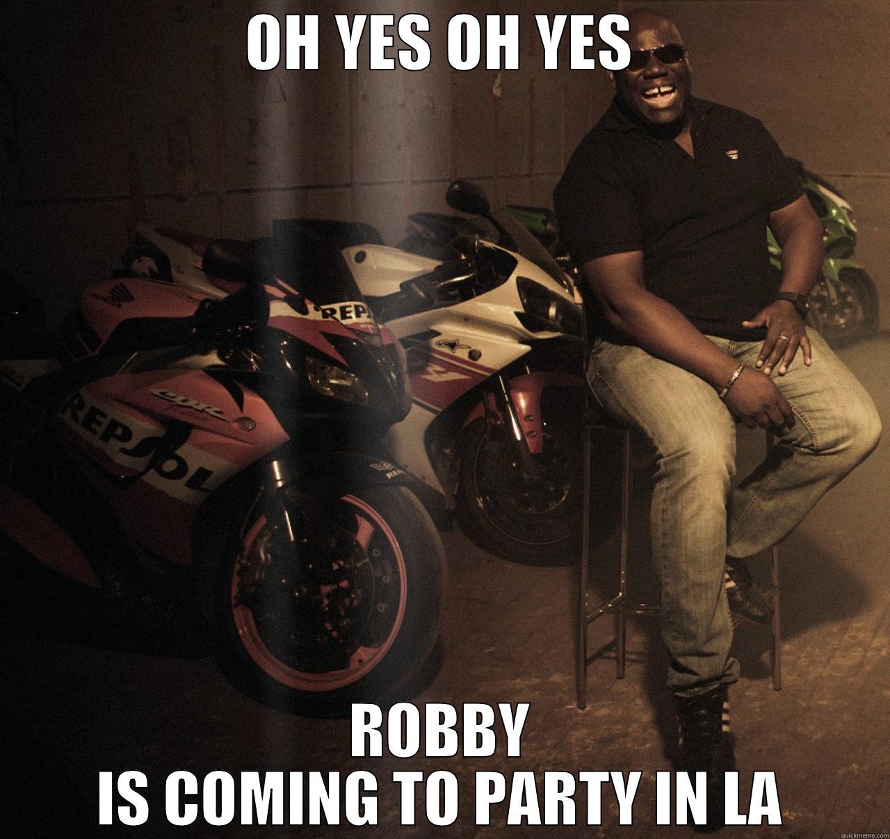 OH YES OH YES - OH YES OH YES ROBBY IS COMING TO PARTY IN LA Misc