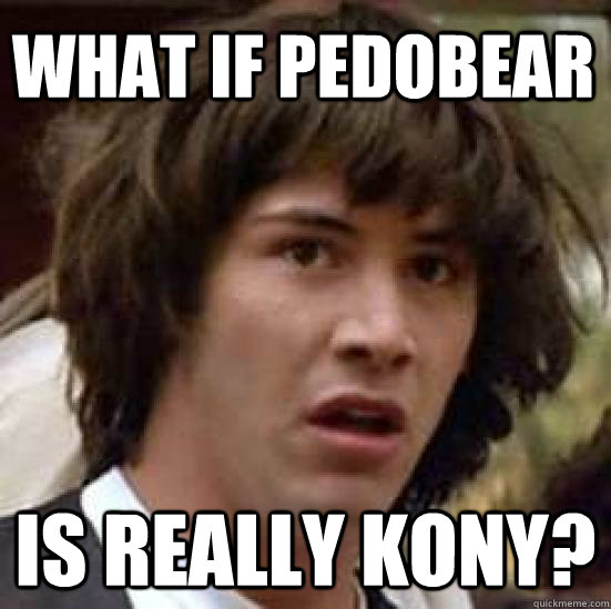 What if PedoBear Is really Kony?  conspiracy keanu