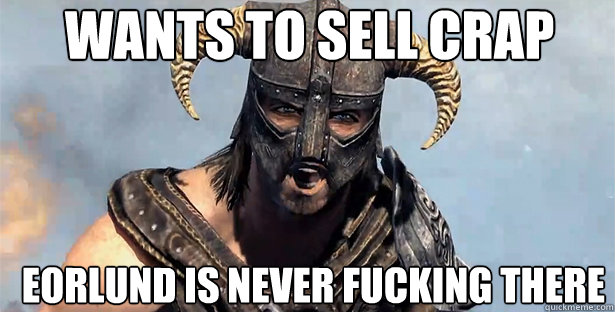 wants to sell crap eorlund is never fucking there  skyrim