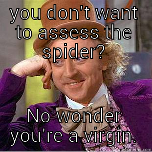 asses this! - YOU DON'T WANT TO ASSESS THE SPIDER? NO WONDER YOU'RE A VIRGIN. Creepy Wonka