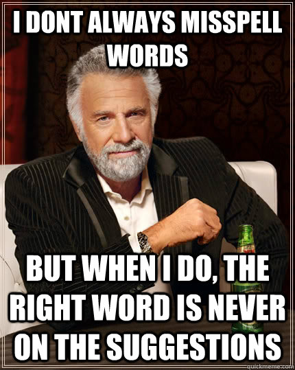 I dont always misspell words  But when i do, the right word is never on the suggestions  Caption 3 goes here - I dont always misspell words  But when i do, the right word is never on the suggestions  Caption 3 goes here  The Most Interesting Man In The World