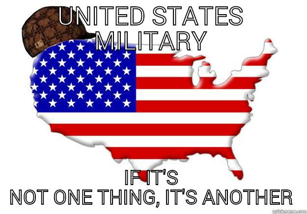 UNITED STATES MILITARY IF IT'S NOT ONE THING, IT'S ANOTHER Scumbag america