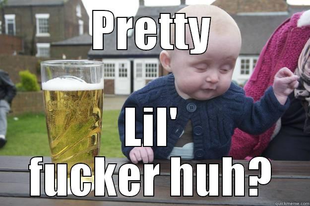 PRETTY LIL' FUCKER HUH? drunk baby