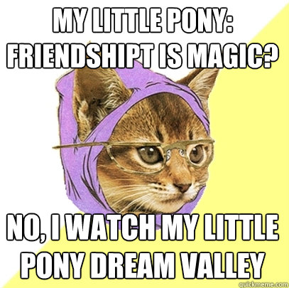 My little pony: friendshipt is magic? No, I watch my little pony dream valley  Hipster Kitty