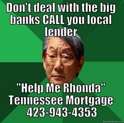 DON'T DEAL WITH THE BIG BANKS CALL YOU LOCAL LENDER 