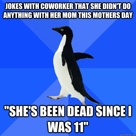 Jokes with coworker that she didn't do anything with her mom this mothers day 