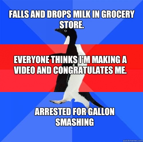 Falls and drops milk in grocery store. Everyone thinks I'm making a video and congratulates me. Arrested for Gallon Smashing - Falls and drops milk in grocery store. Everyone thinks I'm making a video and congratulates me. Arrested for Gallon Smashing  Socially Awkward Awesome Awkward Penguin