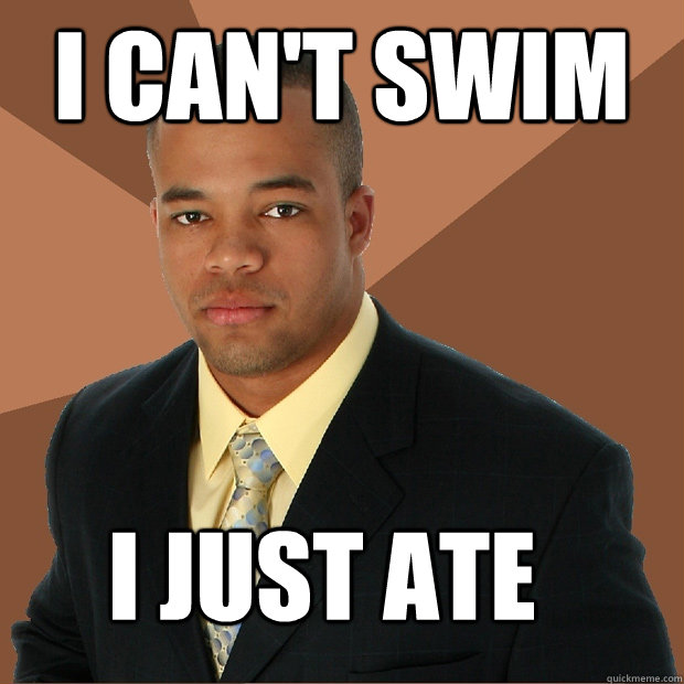 I can't swim I just ate  Successful Black Man