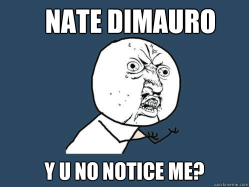 NATE DIMAURO y u no notice me? - NATE DIMAURO y u no notice me?  Y U No