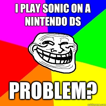 I play Sonic on a Nintendo DS Problem?  Troll Face