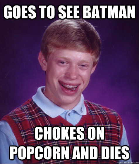 Goes to see batman Chokes on popcorn and dies  Bad Luck Brian