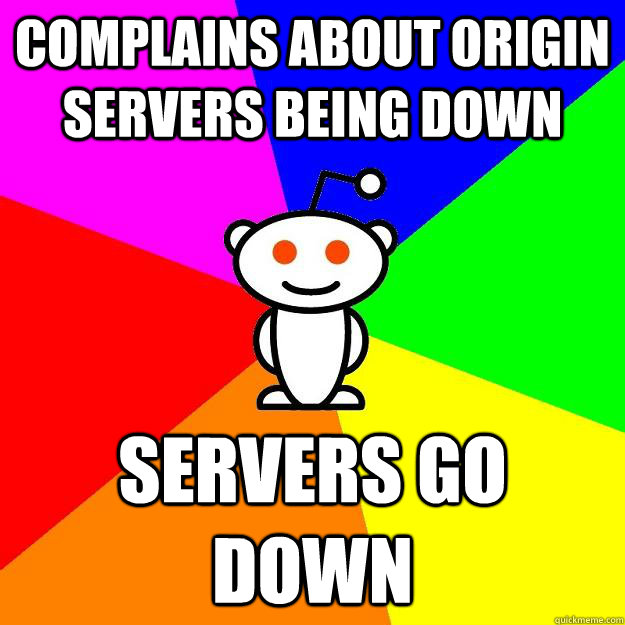 COMPLAINS ABOUT ORIGIN SERVERS BEING DOWN SERVERS GO DOWN  Reddit Alien