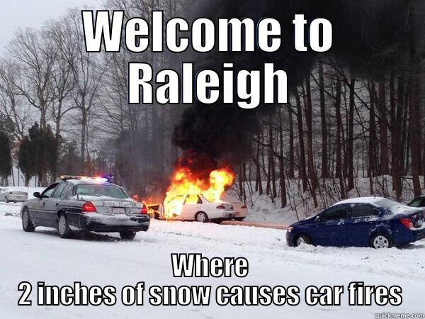 WELCOME TO RALEIGH WHERE 2 INCHES OF SNOW CAUSES CAR FIRES Misc