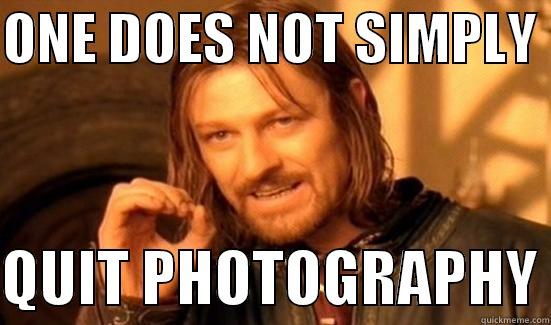 ONE DOES NOT SIMPLY   QUIT PHOTOGRAPHY Boromir