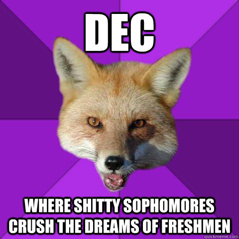 Dec where shitty sophomores crush the dreams of freshmen  Forensics Fox