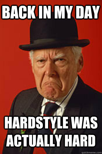 BACK IN MY DAY HARDSTYLE WAS ACTUALLY HARD  - BACK IN MY DAY HARDSTYLE WAS ACTUALLY HARD   Pissed old guy