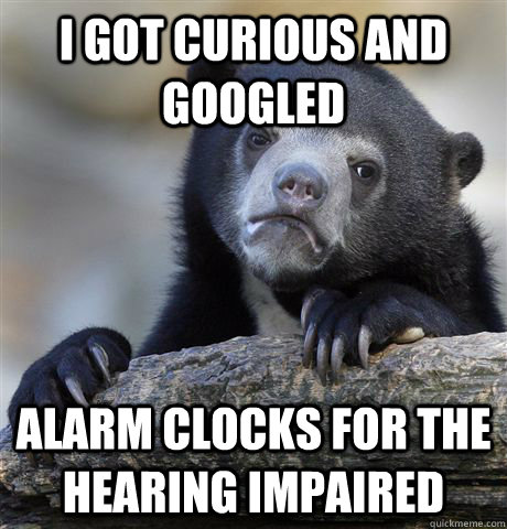 I got curious and googled Alarm clocks for the hearing impaired  Confession Bear