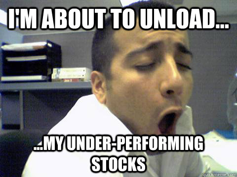 I'm about to unload... ...my under-performing stocks - I'm about to unload... ...my under-performing stocks  O Face