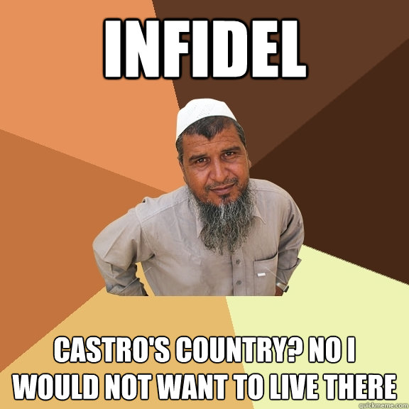 INFIDEL castro's country? no i would not want to live there - INFIDEL castro's country? no i would not want to live there  Ordinary Muslim Man