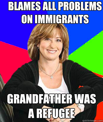 Blames all problems on immigrants Grandfather was a refugee  Sheltering Suburban Mom