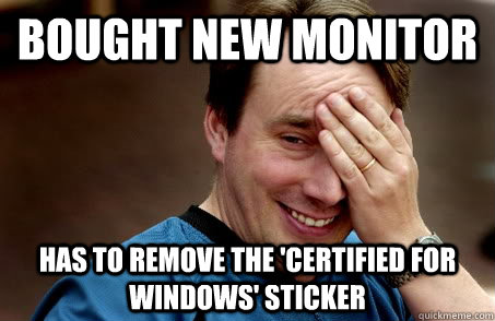 Bought new monitor has to remove the 'certified for windows' sticker  Linux user problems