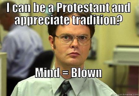 I CAN BE A PROTESTANT AND APPRECIATE TRADITION? MIND = BLOWN                                                               Schrute