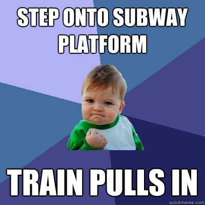 Step onto subway platform train pulls in  - Step onto subway platform train pulls in   Success Kid