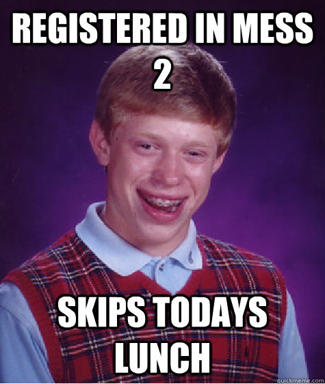 registered in mess 2 skips todays lunch  Bad Luck Brian