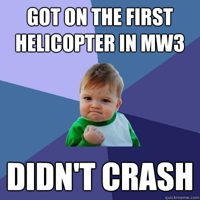 Got on the first helicopter in MW3 Didn't crash  Success Kid