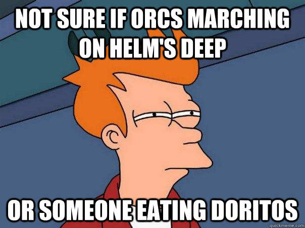 Not sure if Orcs marching on Helm's Deep Or someone eating Doritos - Not sure if Orcs marching on Helm's Deep Or someone eating Doritos  Futurama Fry