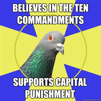 believes in the ten commandments supports capital punishment  Religion Pigeon