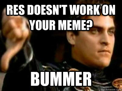 RES Doesn't work on your meme? Bummer - RES Doesn't work on your meme? Bummer  Downvoting Roman